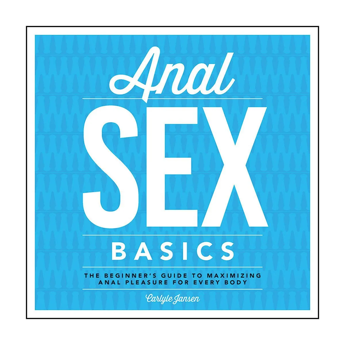 Anal Sex Basics by Carlyle Jansen